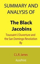Summary and Analysis of The Black Jacobins: Toussaint L'Ouverture and the San Domingo Revolution By C.L.R. James