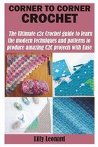 Corner to Corner Crochet: The Ultimate c2c Crochet guide to learn the modern techniques and patterns to produce amazing C2C projects with Ease