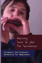Learning How To Play The Harmonica: Chromatic And Diatonic Harmonica For Beginners