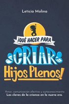 ¡Qué Hacer para Criar Hijos Plenos!: Amor, Comunicación efectiva y Autoconocimiento: Las Claves de la Crianza en la Nueva Era.