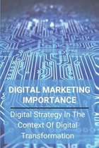 Digital Marketing Importance: Digital Strategy In The Context Of Digital Transformation