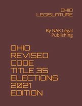 Ohio Revised Code Title 35 Elections 2021 Edition: By NAK Legal Publishing
