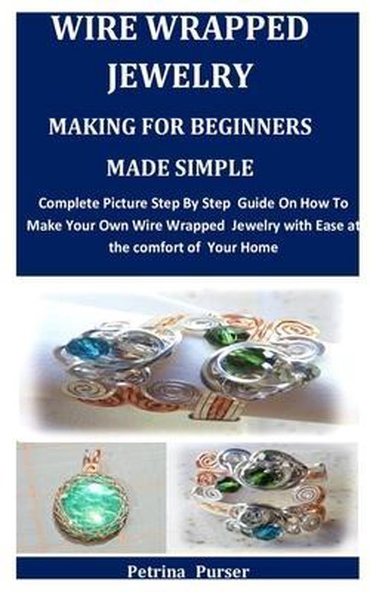Wire Wrapped Jewelry Making For Beginners Made Simple, Petrina Purser