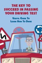 The Key To Succeed In Passing Your Driving Test: Useful Guide To Learn How To Drive