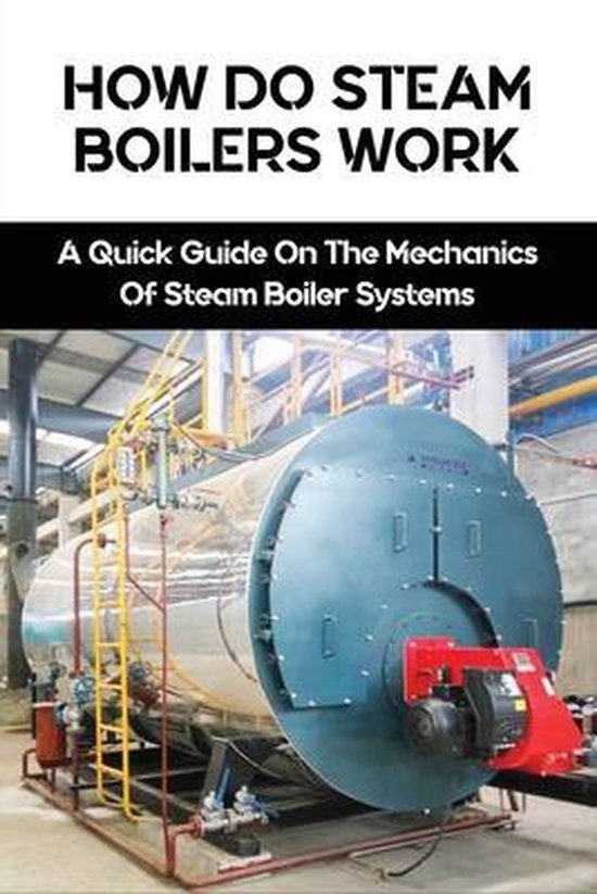 How Do Steam Boilers Work A Quick Guide On The Mechanics Of Steam Boiler Systems