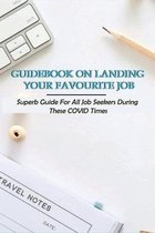 Guidebook On Landing Your Favourite Job: Superb Guide For All Job Seekers During These COVID times