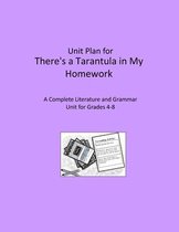 Literature Unit for There's a Tarantula in My Homework: Complete Literature and Grammar Activities for Grades 4-8