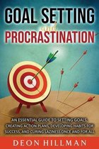Goal Setting and Procrastination: An Essential Guide to Setting Goals, Creating Action Plans, Developing Habits for Success, and Curing Laziness Once