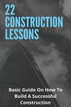 22 Construction Lessons: Basic Guide On How To Build A Successful Construction