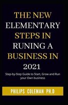 The New Elementary Steps in Runing a Business in 2021: Step-by-Step Guide to Start, Grow and Run your Own business