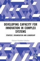 Routledge Studies in Innovation, Organizations and Technology- Developing Capacity for Innovation in Complex Systems