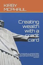 Creating wealth with a credit card: A basic study guide on unlocking hidden secrets using knowledge about money that gives you keys to a better financ