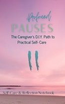 Profound Pauses: The Caregiver's Path to Practical Self-Care: Self-Care & Reflection Notebook