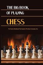 The Big Book Of Playing Chess- The Tactics Workbook That Explains The Basic Concepts, Too