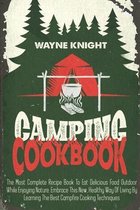 Camping Cookbook: The Most Complete Recipe Book To Eat Delicious Food Outdoor While Enjoying Nature. Embrace This New, Healthy Way Of Li