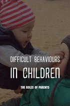 Difficult Behaviours in Children: The Roles Of Parents