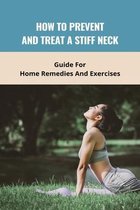 How To Prevent And Treat A Stiff Neck: Guide For Home Remedies And Exercises