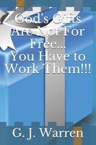 God's Gifts Are Not For Free... You Have to Work Them!!!
