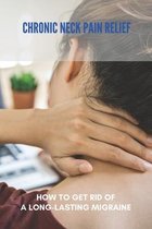 Chronic Neck Pain Relief: How To Get Rid Of A Long-Lasting Migraine