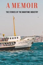 A Memoir: The Stories Of The Maritime Industry