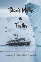 Titanic Myths & Truths: Legends & Alternative Theories