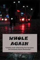 Whole Again: Complete Guide To Recovering From Narcissistic And Emotionally Abusive Relationships
