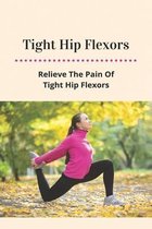 Tight Hip Flexors: Relieve The Pain Of Tight Hip Flexors