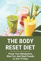 The Body Reset Diet: Power Your Metabolism, Blast Fat, And Shed Pounds In Just 15 Days