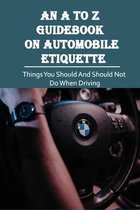 An A To Z Guidebook On Automobile Etiquette: Things You Should And Should Not Do When Driving