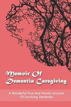 Memoir Of Dementia Caregiving: A Wonderful True And Honest Account Of Surviving Dementia