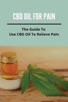CBD Oil For Pain: The Guide To Use CBD Oil To Relieve Pain