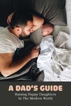 A Dad's Guide: Raising Happy Daughters In The Modern World