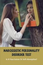Narcissistic Personality Disorder Test: Is It Narcissism Or Self-Absorption?