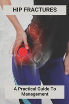 Hip Fractures: A Practical Guide To Management