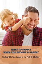 What To Expect When You Become A Parent: Dealing With Your Issues In The Path Of A Mother