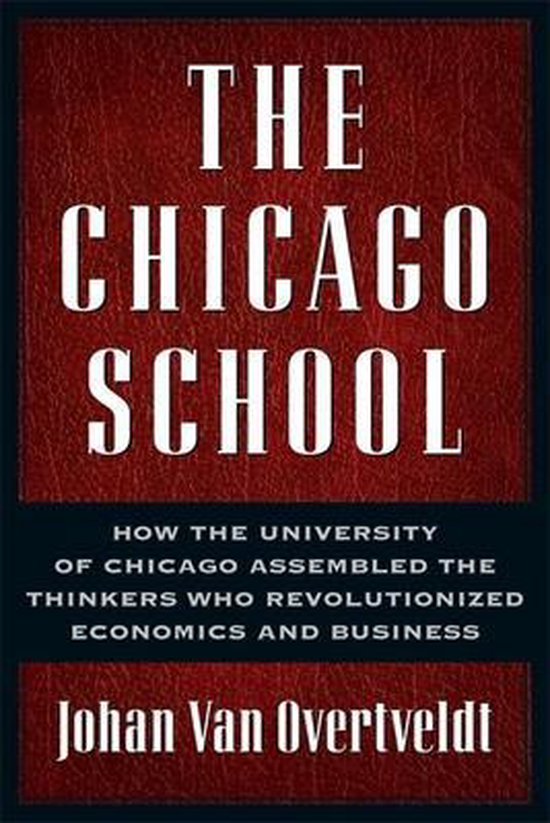 Boek "The Chicago School" met de tekst "How the University of Chicago Assembled the Thinkers Who Revolutionized Economics and Business" en "Johan Van Overtveldt".