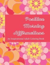 Positive Morning Affirmations: An Inspirational Adult Coloring Book Featuring 60 Positive Thoughts To Start Your Day - Each Colorable Page Includes W