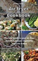 Air Fryer Cookbook: The best guide to your air fryer delicious recipes vegetables and side dishes