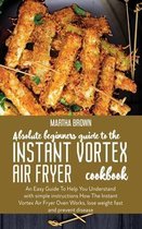Absolute Beginners Guide To The Instant Vortex Air Fryer Cookbook