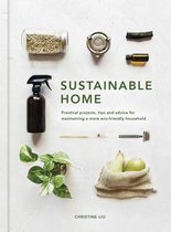 Sustainable Home : Practical projects, tips and advice for maintaining a more eco-friendly household