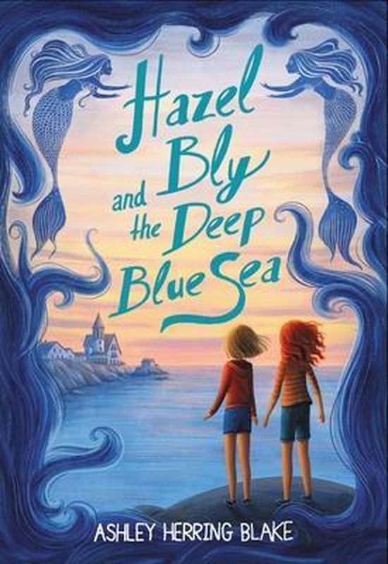 Boek kaft met de titel 'Hazel Bly and the Deep Blue Sea' in turquoise letters. Twee meisjes staan aan de kust te kijken naar de zee bij zonsondergang. Twee zeemeerminnen sieren de rand van de kaft.