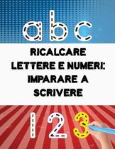 Ricalcare Lettere e Numeri IMPARARE A SCRIVERE: 100 pagine di pratica