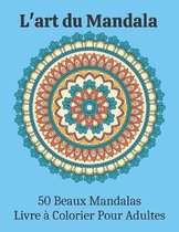 L'art du Mandala 50 Beaux Mandalas Livre a Colorier Pour Adultes