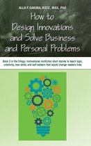 Trilogy of Laws of Life from Wisdom and Experience 3 - HOW TO DESIGN INNOVATIONS AND SOLVE BUSINESS AND PERSONAL PROBLEMS: Book 3 in the trilogy