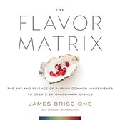 Flavor Matrix, The The Art and Science of Pairing Common Ingredients to Create Extraordinary Dishes