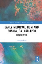 Studies in Medieval History and Culture- Early Medieval Hum and Bosnia, ca. 450-1200