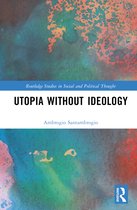 Routledge Studies in Social and Political Thought- Utopia without Ideology