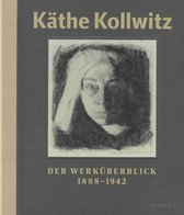 Käthe Kollwitz : Der Werküberblick. 1888 - 1942