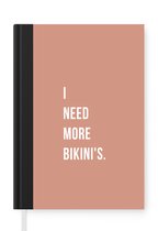 Notitieboek - Schrijfboek - I need more bikini's - Roze - Quote - Notitieboekje klein - A5 formaat - Schrijfblok