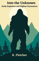 Into The Unknown: Early Explorers and Bigfoot Encounters